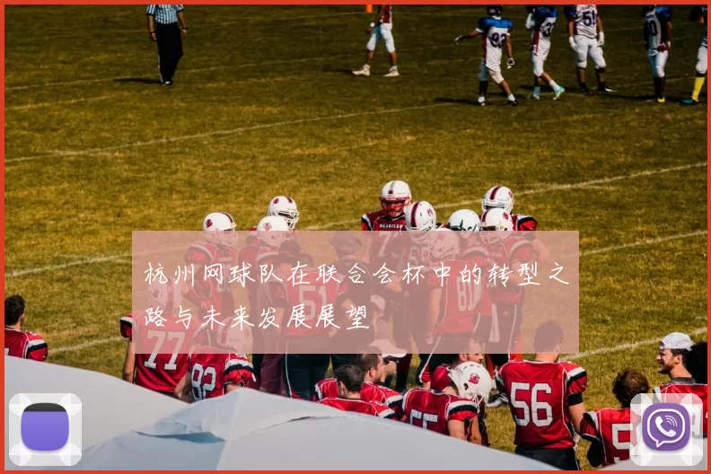 杭州网球队在联合会杯中的转型之路与未来发展展望